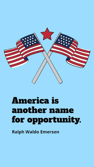 Ralph Waldo Emerson - America is another name for opportunity.