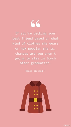 Renee Olstead - If you're picking your best friend based on what kind of clothes she wears or how popular she is, chances are you aren't going to stay in touch after graduation.
