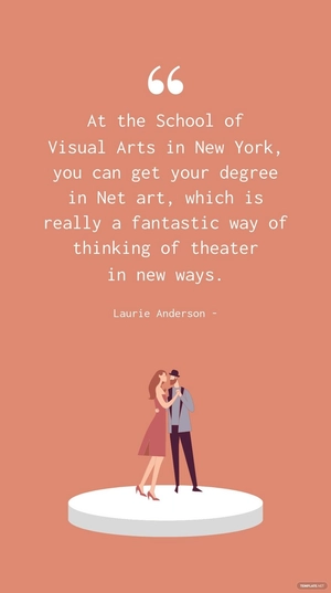 Laurie Anderson - At the School of Visual Arts in New York, you can get your degree in Net art, which is really a fantastic way of thinking of theater in new ways.