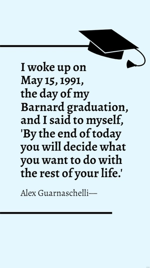 Alex Guarnaschelli - I woke up on May 15, 1991, the day of my Barnard graduation, and I said to myself, 'By the end of today you will decide what you want to do with the rest of your life.'