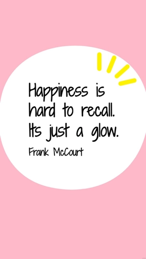 Frank McCourt - Happiness is hard to recall. Its just a glow.