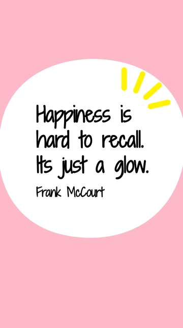 Free Frank McCourt - Happiness is hard to recall. Its just a glow. Template to Edit Online