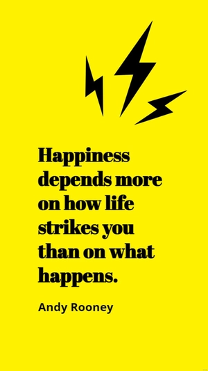 Andy Rooney - Happiness depends more on how life strikes you than on what happens.