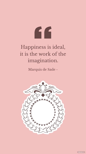 Marquis de Sade - Happiness is ideal, it is the work of the imagination.