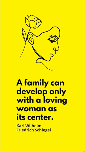 Karl Wilhelm Friedrich Schlegel - A family can develop only with a loving woman as its center.