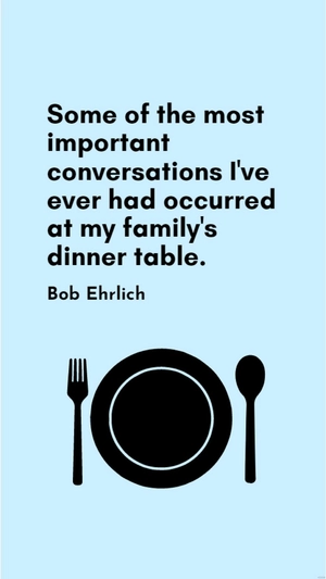 Bob Ehrlich - Some of the most important conversations I've ever had occurred at my family's dinner table.