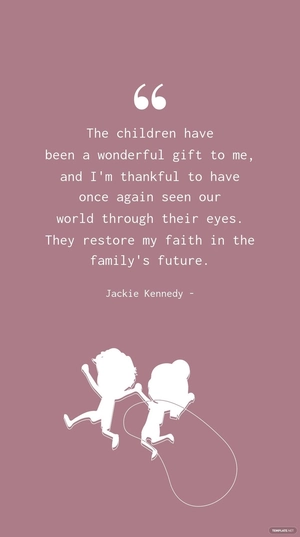 Jackie Kennedy - The children have been a wonderful gift to me, and I'm thankful to have once again seen our world through their eyes. They restore my faith in the family's future.